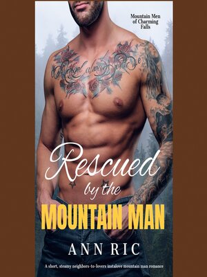 cover image of Rescued by the Mountain Man – a Short, Steamy Neighbors-to-Lovers Instalove Mountain Man Romance